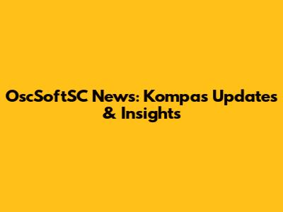 OscSoftSC News: Kompas Updates & Insights