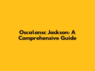 Oscalansc Jackson: A Comprehensive Guide