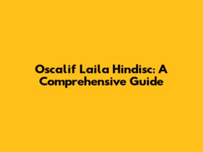 Oscalif Laila Hindisc: A Comprehensive Guide