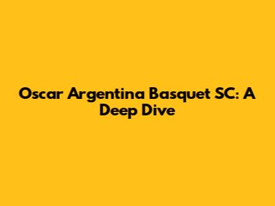 Oscar Argentina Basquet SC: A Deep Dive