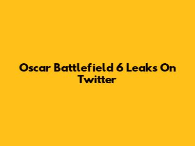 Oscar Battlefield 6 Leaks On Twitter
