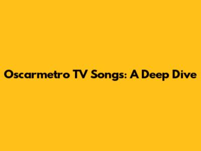 Oscarmetro TV Songs: A Deep Dive