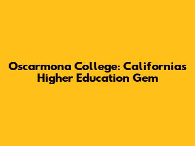 Oscarmona College: California's Higher Education Gem