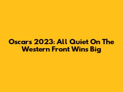 Oscars 2023: All Quiet On The Western Front Wins Big