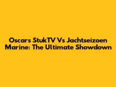 Oscars StukTV Vs Jachtseizoen Marine: The Ultimate Showdown