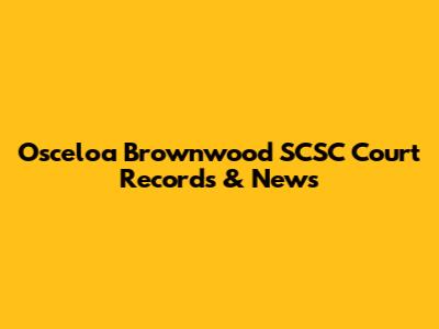 Osceloa Brownwood SCSC Court Records & News