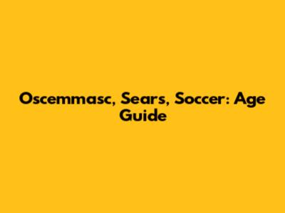 Oscemmasc, Sears, Soccer: Age Guide