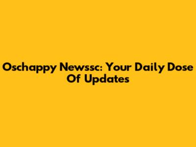 Oschappy Newssc: Your Daily Dose Of Updates