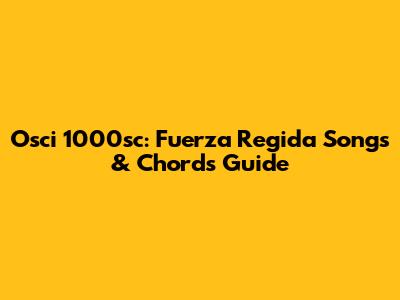 Osci 1000sc: Fuerza Regida Songs & Chords Guide