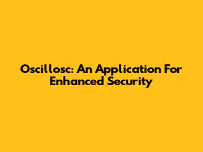 Oscillosc: An Application For Enhanced Security