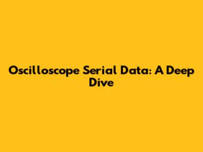 Oscilloscope Serial Data: A Deep Dive