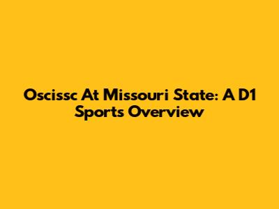 Oscissc At Missouri State: A D1 Sports Overview