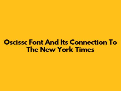 Oscissc Font And Its Connection To The New York Times