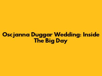 Oscjanna Duggar Wedding: Inside The Big Day