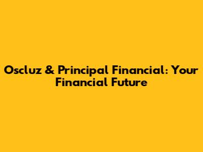 Oscluz & Principal Financial: Your Financial Future