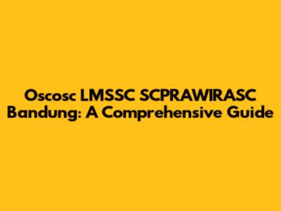 Oscosc LMSSC SCPRAWIRASC Bandung: A Comprehensive Guide