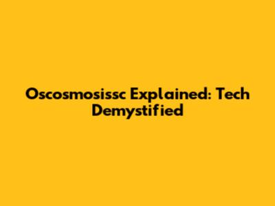 Oscosmosissc Explained: Tech Demystified
