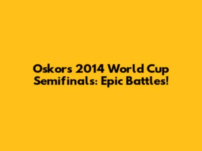 Oskor's 2014 World Cup Semifinals: Epic Battles!