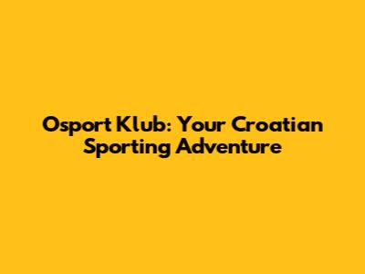 Osport Klub: Your Croatian Sporting Adventure