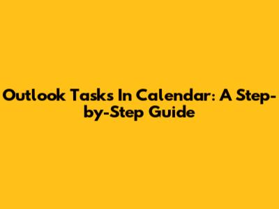 Outlook Tasks In Calendar: A Step-by-Step Guide