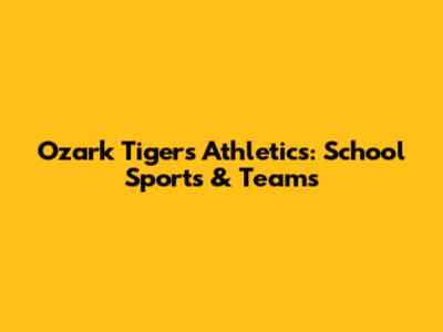 Ozark Tigers Athletics: School Sports & Teams
