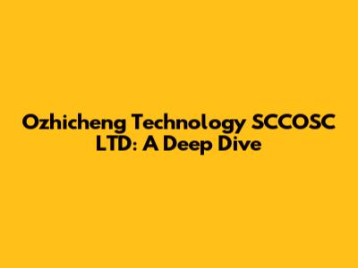 Ozhicheng Technology SCCOSC LTD: A Deep Dive