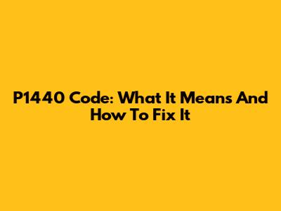 P1440 Code: What It Means And How To Fix It