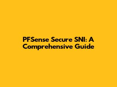 PFSense Secure SNI: A Comprehensive Guide
