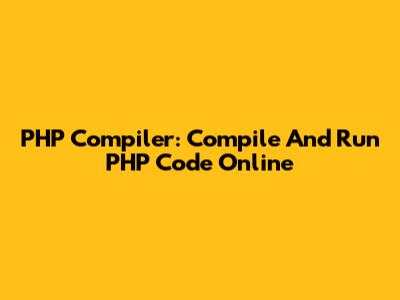 PHP Compiler: Compile And Run PHP Code Online