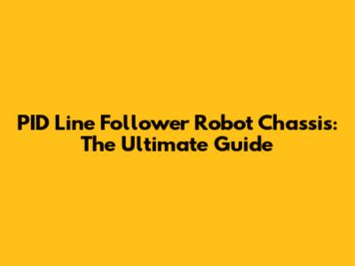 PID Line Follower Robot Chassis: The Ultimate Guide