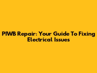 PIWB Repair: Your Guide To Fixing Electrical Issues