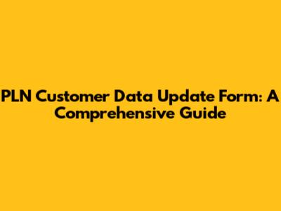 PLN Customer Data Update Form: A Comprehensive Guide