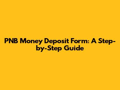 PNB Money Deposit Form: A Step-by-Step Guide