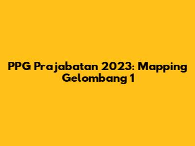 PPG Prajabatan 2023: Mapping Gelombang 1