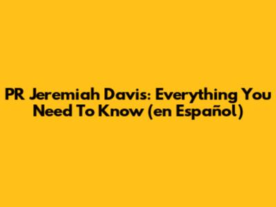 PR Jeremiah Davis: Everything You Need To Know (en Español)