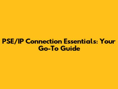 PSE/IP Connection Essentials: Your Go-To Guide