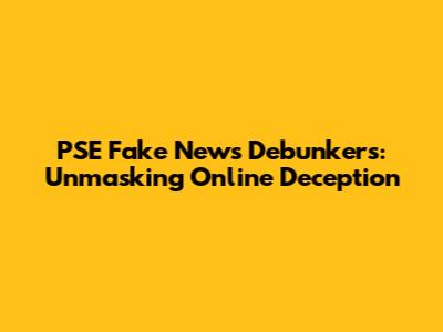 PSE Fake News Debunkers: Unmasking Online Deception