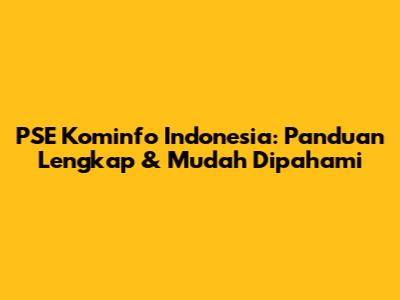 PSE Kominfo Indonesia: Panduan Lengkap & Mudah Dipahami