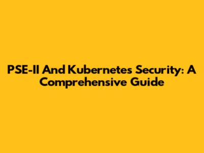 PSE-II And Kubernetes Security: A Comprehensive Guide