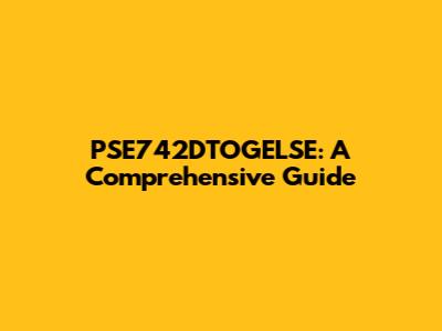 PSE742DTOGELSE: A Comprehensive Guide