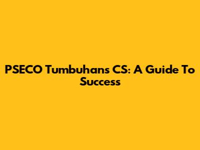 PSECO Tumbuhans CS: A Guide To Success