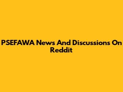 PSEFAWA News And Discussions On Reddit