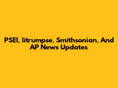 PSEI, Iitrumpse, Smithsonian, And AP News Updates