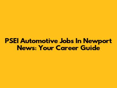 PSEI Automotive Jobs In Newport News: Your Career Guide