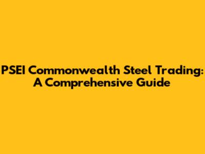 PSEI Commonwealth Steel Trading: A Comprehensive Guide