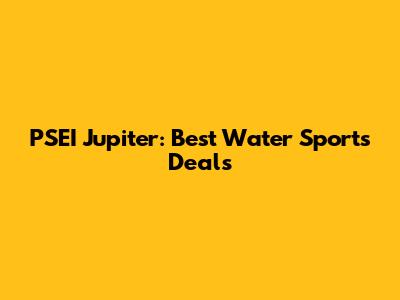 PSEI Jupiter: Best Water Sports Deals