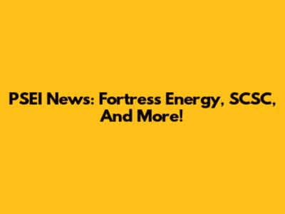 PSEI News: Fortress Energy, SCSC, And More!