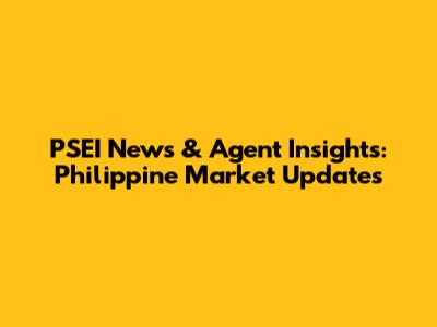 PSEI News & Agent Insights: Philippine Market Updates