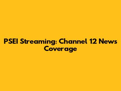 PSEI Streaming: Channel 12 News Coverage