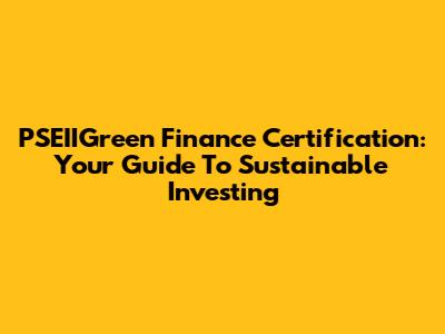 PSEIIGreen Finance Certification: Your Guide To Sustainable Investing